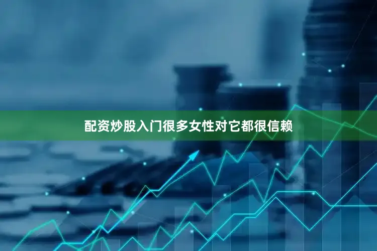 配资炒股入门很多女性对它都很信赖